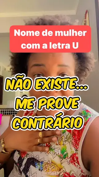 NÃO EXISTE NOME FEMININO QUE COMECE COM A LETRA U ME PROVE O