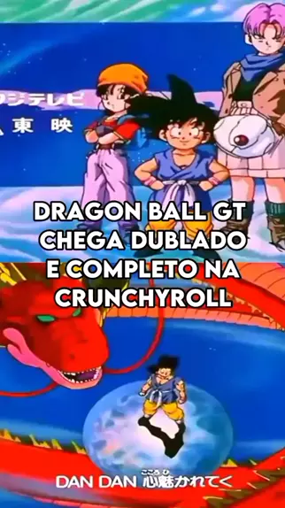 Dragon Ball GT' está dublado e completo na Crunchyroll