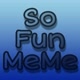So fun MEME