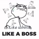 Like a bossss