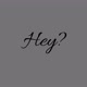 hey?.