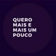 Quero mais e mais