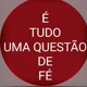 É tudo uma questão de Fé