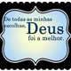 DEUS FOI A MINHA MELHOR ESCOLHA