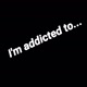 Im addicted to...