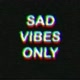 sad vibes only-