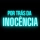 por tras da inocência!