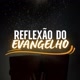 Reflexão do Evangelho