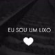 :（ eu sou um LIXO:）