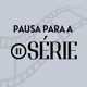 Pausa para a Série 🎬
