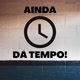 Ainda dá Tempo!