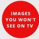 IMAGESYOUWONTSEEONTV