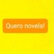 Quero novela!
