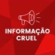 INFORMAÇÃO CRUEL