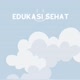 EDUKASI SEHAT