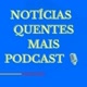 NOTÍCIAS QUENTES🔥 MAIS PODCAST🎙️