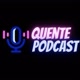 Quente Podcast 🔥