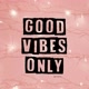 good vibes only