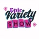 EPIC VARIETY SHOW