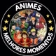 ANIMES - MELHORES MOMENTOS
