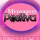 MENSAGEM POSITIVA!