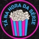 🍿TA NA HORA DA SÉRIE!🍿