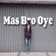 Mas Bro Oye