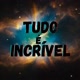 Tudo é Incrível