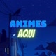 ANIMES AQUI