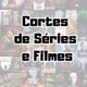 Cortes de séries e filmes