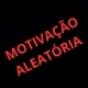 MOTIVAÇÃO ALEATÓRIA