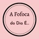 A Fofoca do Dia É...