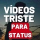 VÍDEOS TRISTE PARA STATUS