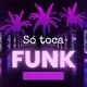 SÓ TOCA FUNK