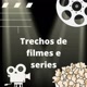 trechos de filmes e séries