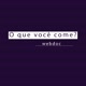 oquevocêcome