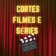 Cortes Filmes e Séries