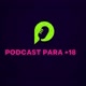 Podcast para +18