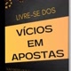 Livre-se dos vícios em apostas