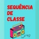 📻  SEQUÊNCIA DE CLASSE  📻