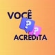 VOCÊ ACREDITA ?