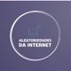 Aleatoriedades da internet