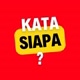 Kata Siapa ?