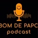 BOM DE PAPO PODCAST