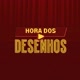 HORA DOS DESENHOS
