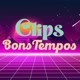 Clips Bons Tempos