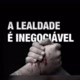 A lealdade é inegociável