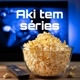 Aki tem séries