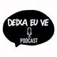 Deixa Eu Ve Podcast