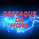 Destaque da hora
